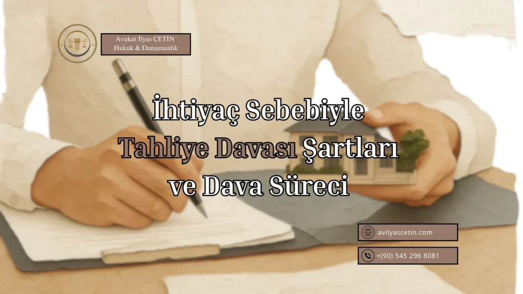 İzmir Gayrimenkul Avukatı İlyas Çetin İhtiyaç Sebebiyle Tahliye Davası Şartları ve Süreleri Teknik Görseli
